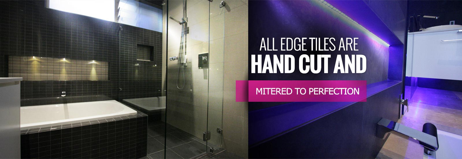 All edge tiles are hand cut and metered to perfection